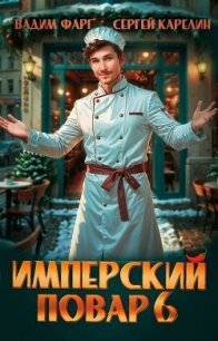 Имперский повар 6 (СИ) - Фарг Вадим (читать бесплатно полные книги TXT, FB2) 📗