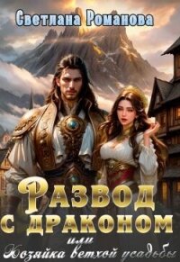 Развод с драконом, или Хозяйка ветхой усадьбы (СИ) - Романова Светлана (книги без регистрации .txt, .fb2) 📗