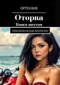 Оторва. Книга 6 (СИ) - "Ортензия" (читать книги онлайн бесплатно без сокращение бесплатно TXT, FB2) 📗