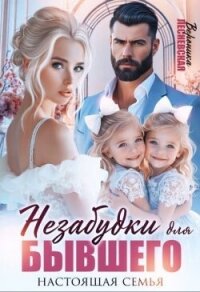 Незабудки для бывшего. Настоящая семья (СИ) - Лесневская Вероника (читаемые книги читать TXT, FB2) 📗