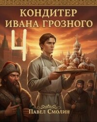 Кондитер Ивана Грозного 4 (СИ) - Смолин Павел (читать книги без регистрации txt, fb2) 📗