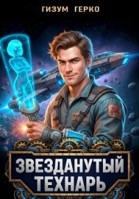Звезданутый Технарь (СИ) - Герко Гизум (полная версия книги TXT, FB2) 📗