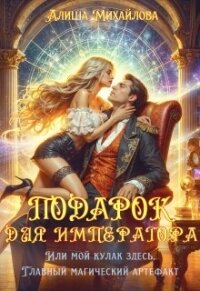 Подарок для Императора (СИ) - Михайлова Алиша (читаем книги онлайн без регистрации txt, fb2) 📗