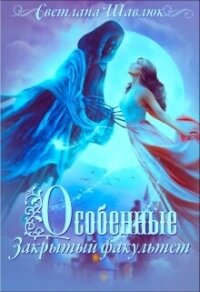 Особенные. Закрытый факультет (СИ) - Шавлюк Светлана (книги онлайн бесплатно серия .TXT, .FB2) 📗