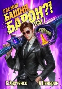 Где моя башня, барон?! Том 7 (СИ) - Харченко Сергей (электронную книгу бесплатно без регистрации .TXT, .FB2) 📗