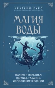 Магия воды. Теория и практика: обряды, гадание, исполнение желаний - Коллектив авторов (книги онлайн полностью бесплатно .TXT, .FB2) 📗