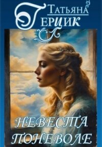 Невеста поневоле - Герцик Татьяна (читать книги онлайн бесплатно полностью без .txt, .fb2) 📗