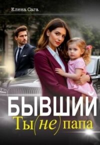 Бывший. Ты (не) папа (СИ) - Сага Елена (хорошие книги бесплатные полностью TXT, FB2) 📗