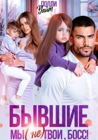 Бывшие. Мы (не) твои, босс! - Уайт Полли (книги без сокращений TXT, FB2) 📗