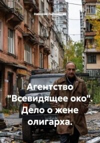 Агентство «Всевидящее око». Дело о жене олигарха. - Липницкий Николай (электронная книга TXT, FB2) 📗