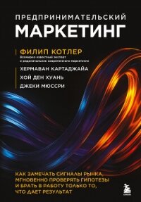 Предпринимательский маркетинг. Как замечать сигналы рынка, мгновенно проверять гипотезы и брать в ра - Котлер Филип (книга жизни TXT, FB2) 📗