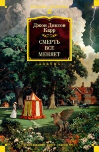 Смерть всё меняет - Карр Джон Диксон (бесплатные книги полный формат .txt, .fb2) 📗