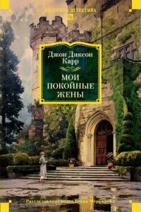Мои покойные жены - Карр Джон Диксон (книги бесплатно читать без TXT, FB2) 📗