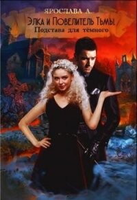 Элка и Повелитель Тьмы. Подстава для темного (СИ) - А. Ярослава (читать книги онлайн полностью без сокращений TXT, FB2) 📗