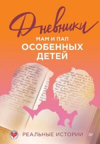 Дневники. Реальные истории мам и пап особенных детей - Коллектив авторов (читать книги без регистрации полные .TXT, .FB2) 📗