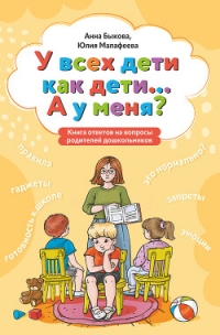 У всех дети как дети… А у меня? Книга ответов на вопросы родителей дошкольников - Быкова Анна (читать книги без регистрации полные .TXT, .FB2) 📗