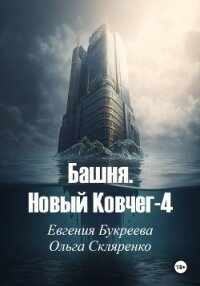 Башня. Новый ковчег-4 - Букреева Евгения (читать полностью книгу без регистрации .TXT, .FB2) 📗