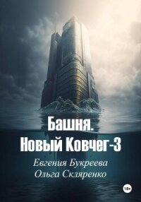 Башня. Новый ковчег-3 - Букреева Евгения (читать книги полностью без сокращений бесплатно .TXT, .FB2) 📗