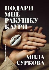 Подари мне ракушку каури. Рассказы и миниатюры - Суркова Мила (читать полностью книгу без регистрации txt, fb2) 📗