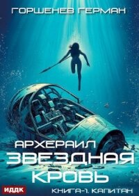 Звёздная Кровь. Архераил. Книга 1. Капитан - Горшенев Герман (читаем книги бесплатно .txt, .fb2) 📗