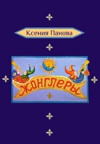 Жонглёры - Панова Ксения (читать книги онлайн полностью без сокращений txt, fb2) 📗