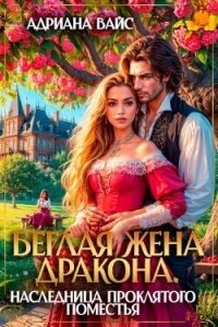 Беглая жена дракона. Наследница проклятого поместья (СИ) - Вайс Адриана (книги онлайн полные версии бесплатно .txt, .fb2) 📗
