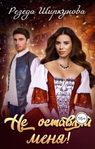Не оставляй меня! (СИ) - Ширкунова Резеда (книги онлайн читать бесплатно txt, fb2) 📗