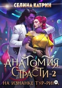Анатомия страсти на изнанке Тур-Рина. Том 2 - Катрин Селина (читать книги без сокращений txt, fb2) 📗