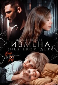 Измена. Не твои дети - Литовская Даша (книги хорошего качества .txt, .fb2) 📗