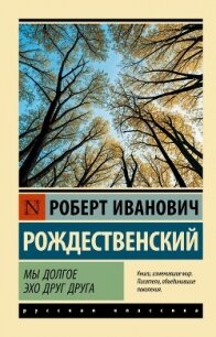 Мы долгое эхо друг друга - Рождественский Роберт Иванович (читать книги онлайн без регистрации .txt, .fb2) 📗