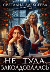 Не туда заколдовалась! (СИ) - Алексеева Светлана (книги бесплатно полные версии .TXT, .FB2) 📗