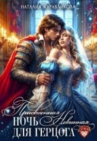 Присвоенная ночь. Невинная для герцога (СИ) - Журавликова Наталия (хорошие книги бесплатные полностью TXT, FB2) 📗