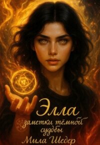 Элла. Заметки тёмной судьбы (СИ) - Шедер Мила (читать полную версию книги .TXT, .FB2) 📗
