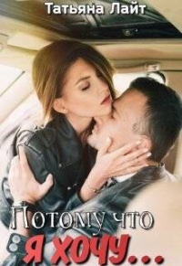 Потому что я хочу… (СИ) - Лайт Татьяна (книги без регистрации полные версии txt, fb2) 📗