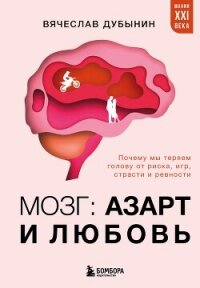 Мозг: азарт и любовь. Почему мы теряем голову от риска, игр, страсти и ревности - Дубынин Вячеслав (читать лучшие читаемые книги .txt, .fb2) 📗