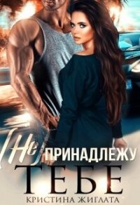 (не) принадлежу тебе (СИ) - Жиглата Кристина (серии книг читать бесплатно TXT, FB2) 📗