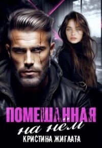 Помешанная на нём (СИ) - Жиглата Кристина (лучшие книги онлайн TXT, FB2) 📗