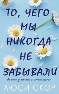 То, чего мы никогда не забывали (ЛП) - Скор Люси (лучшие бесплатные книги .txt, .fb2) 📗