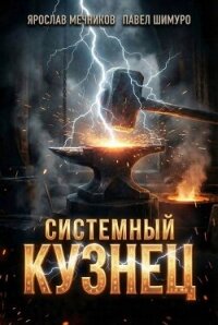 Системный Кузнец IX (СИ) - Мечников Ярослав (читать книги без регистрации полные .txt, .fb2) 📗