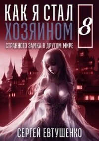Как я стал хозяином странного замка в другом мире. Книга 8 (СИ) - Евтушенко Сергей Георгиевич (книги регистрация онлайн TXT, FB2) 📗