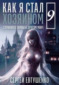 Как я стал хозяином странного замка в другом мире. Книга 9 (СИ) - Евтушенко Сергей Георгиевич (электронные книги без регистрации .txt, .fb2) 📗