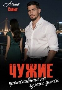 Чужие. Променявший на чужих детей (СИ) - Альма Смит (читать книги .TXT, .FB2) 📗