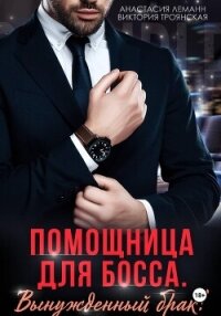 Помощница для босса Вынужденный брак - Троянская Виктория (книги онлайн без регистрации .TXT, .FB2) 📗