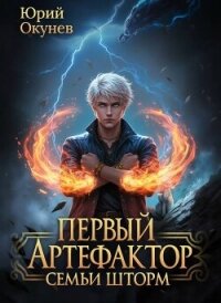 Первый Артефактор семьи Шторм 4 (СИ) - Окунев Юрий (книги бесплатно полные версии .txt, .fb2) 📗