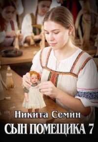 Сын помещика 7 (СИ) - Семин Никита (полная версия книги .txt, .fb2) 📗