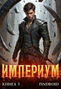 Империум. Книга 3 (СИ) - "Findroid" (читаем книги онлайн бесплатно полностью без сокращений .txt, .fb2) 📗