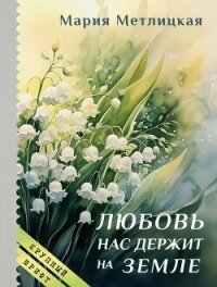 Любовь нас держит на земле - Метлицкая Мария (читаем книги .TXT, .FB2) 📗