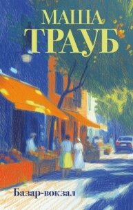 Базар-вокзал - Трауб Маша (хорошие книги бесплатные полностью TXT, FB2) 📗