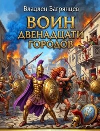 Воин Двенадцати Городов (СИ) - Багрянцев Владлен Борисович (читать полностью книгу без регистрации TXT, FB2) 📗
