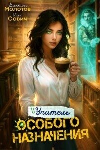 Учитель Особого Назначения. Том 6 (СИ) - Савич Илья (читать книги бесплатно .txt, .fb2) 📗